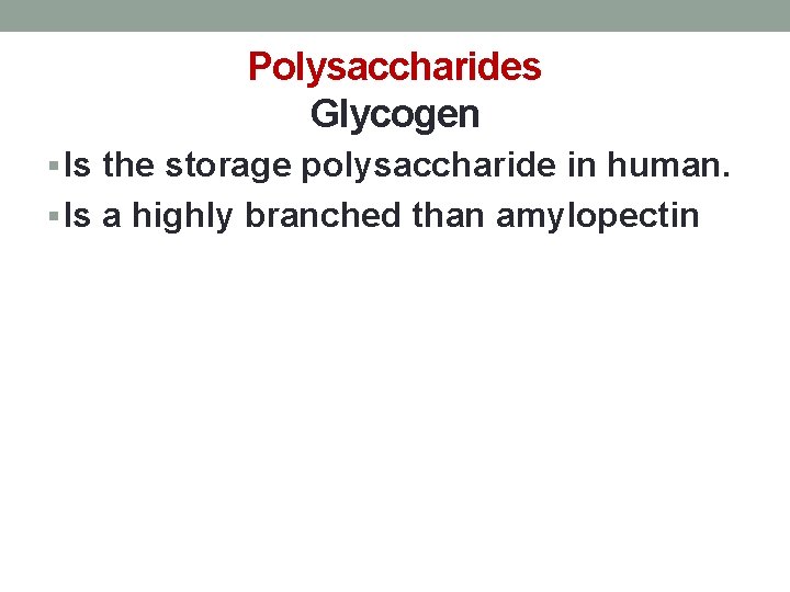 Polysaccharides Glycogen § Is the storage polysaccharide in human. § Is a highly branched