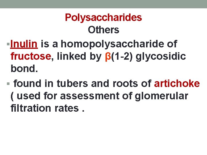 Polysaccharides Others §Inulin is a homopolysaccharide of fructose, linked by β(1 -2) glycosidic bond.