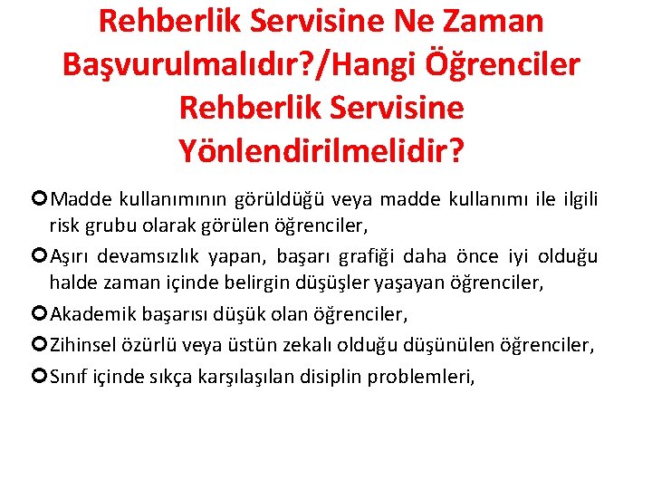 Rehberlik Servisine Ne Zaman Başvurulmalıdır? /Hangi Öğrenciler Rehberlik Servisine Yönlendirilmelidir? Madde kullanımının görüldüğü veya