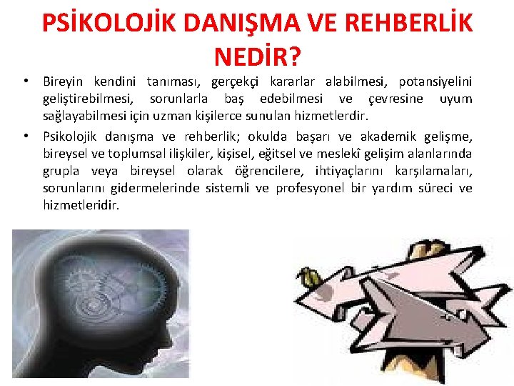 PSİKOLOJİK DANIŞMA VE REHBERLİK NEDİR? • Bireyin kendini tanıması, gerçekçi kararlar alabilmesi, potansiyelini geliştirebilmesi,