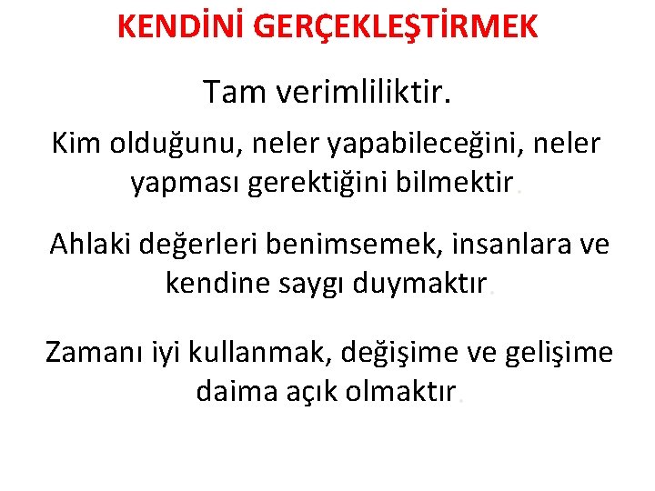 KENDİNİ GERÇEKLEŞTİRMEK Tam verimliliktir. Kim olduğunu, neler yapabileceğini, neler yapması gerektiğini bilmektir. Ahlaki değerleri