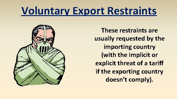 Voluntary Export Restraints These restraints are usually requested by the importing country (with the