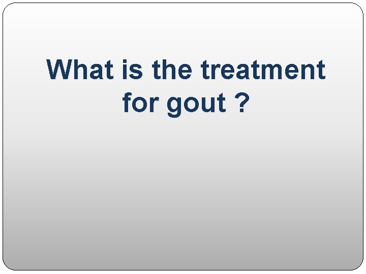 What is the treatment for gout ? 