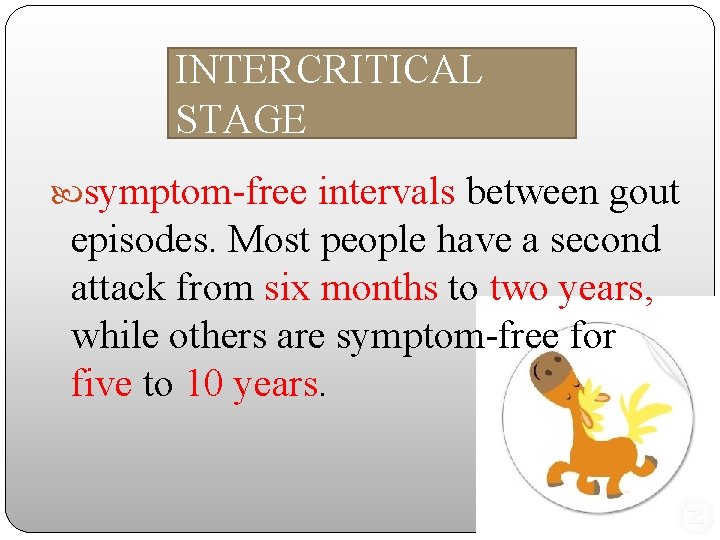 INTERCRITICAL STAGE symptom-free intervals between gout episodes. Most people have a second attack from