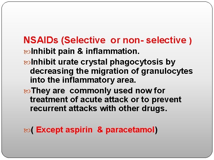 NSAIDs (Selective or non- selective ) Inhibit pain & inflammation. Inhibit urate crystal phagocytosis