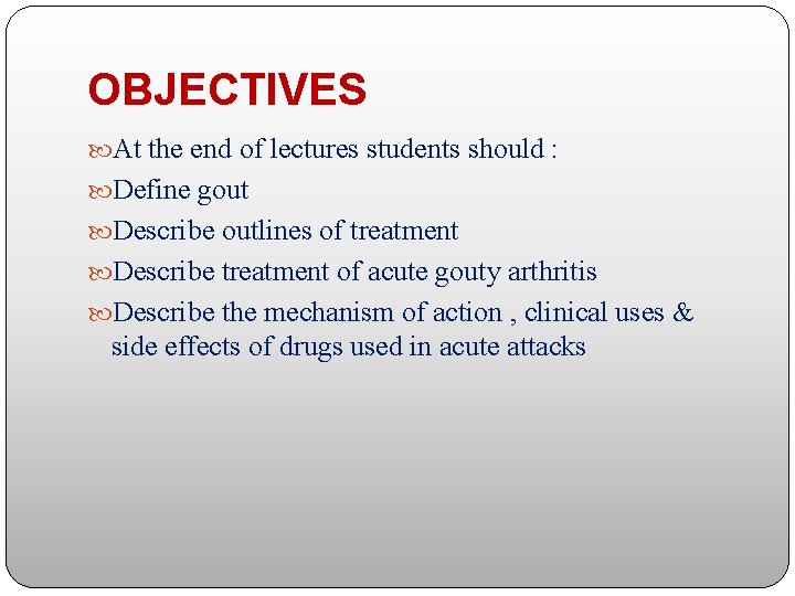 OBJECTIVES At the end of lectures students should : Define gout Describe outlines of