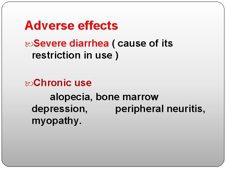 Adverse effects Severe diarrhea ( cause of its restriction in use ) Chronic use