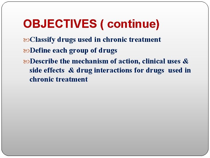 OBJECTIVES ( continue) Classify drugs used in chronic treatment Define each group of drugs