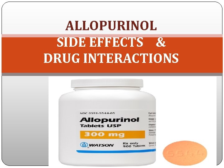 ALLOPURINOL SIDE EFFECTS & DRUG INTERACTIONS 