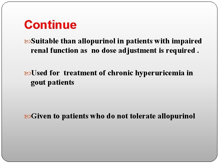 Continue Suitable than allopurinol in patients with impaired renal function as no dose adjustment