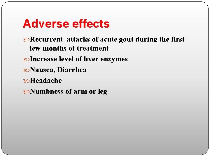 Adverse effects Recurrent attacks of acute gout during the first few months of treatment