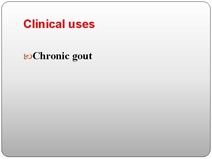 Clinical uses Chronic gout 