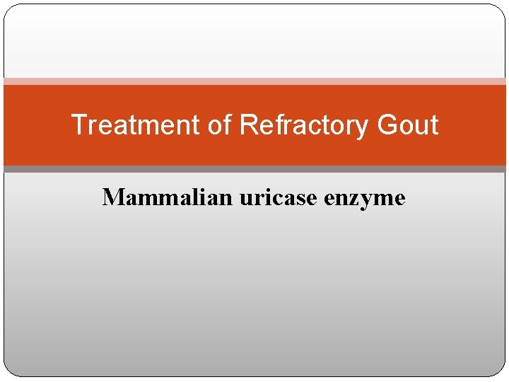 Treatment of Refractory Gout Mammalian uricase enzyme 