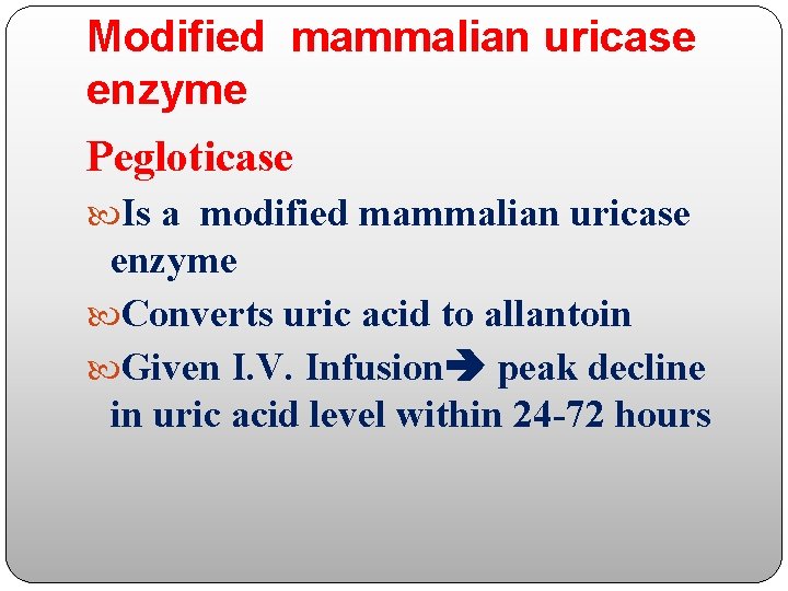 Modified mammalian uricase enzyme Pegloticase Is a modified mammalian uricase enzyme Converts uric acid