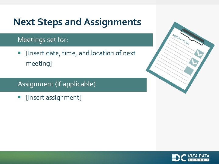 Next Steps and Assignments Meetings set for: § [Insert date, time, and location of