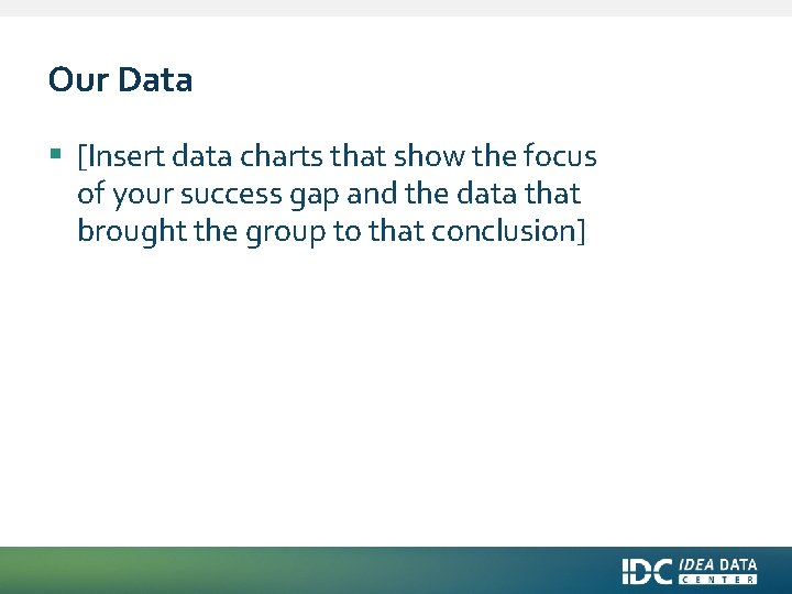 Our Data § [Insert data charts that show the focus of your success gap