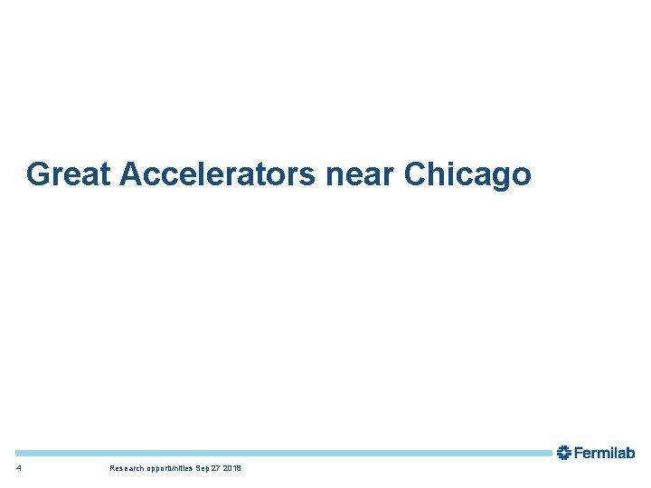 Great Accelerators near Chicago 4 Research opportunities Sep 27 2018 