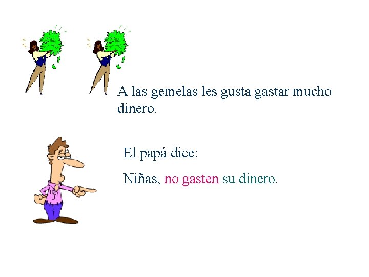 A las gemelas les gusta gastar mucho dinero. El papá dice: Niñas, no gasten