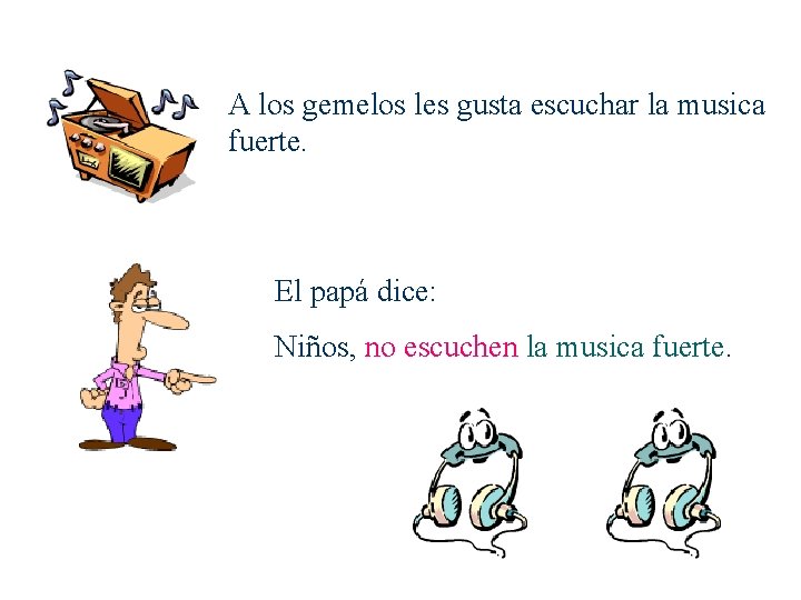 A los gemelos les gusta escuchar la musica fuerte. El papá dice: Niños, no