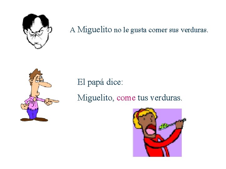 A Miguelito no le gusta comer sus verduras. El papá dice: Miguelito, come tus