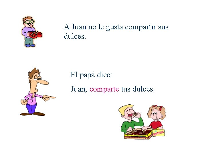 A Juan no le gusta compartir sus dulces. El papá dice: Juan, comparte tus