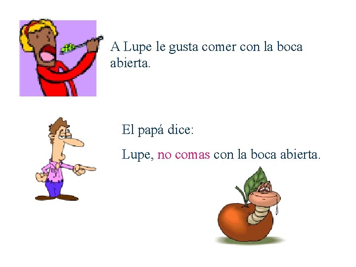 A Lupe le gusta comer con la boca abierta. El papá dice: Lupe, no