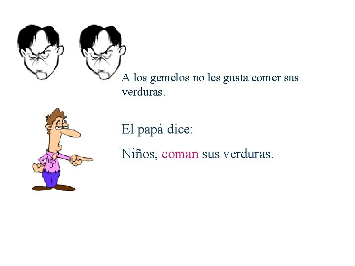 A los gemelos no les gusta comer sus verduras. El papá dice: Niños, coman