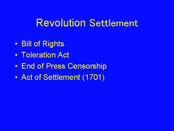 Revolution Settlement • • Bill of Rights Toleration Act End of Press Censorship Act