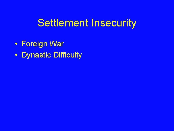 Settlement Insecurity • Foreign War • Dynastic Difficulty 
