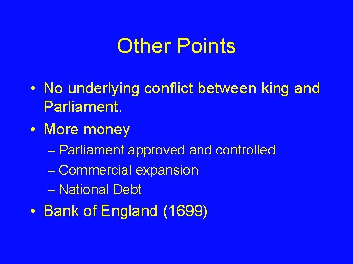 Other Points • No underlying conflict between king and Parliament. • More money –