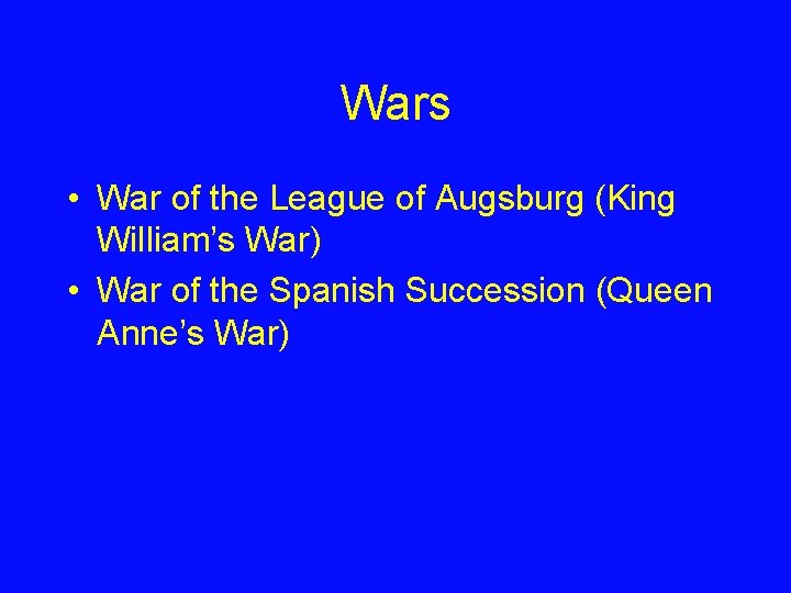 Wars • War of the League of Augsburg (King William’s War) • War of