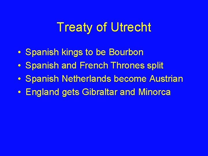 Treaty of Utrecht • • Spanish kings to be Bourbon Spanish and French Thrones