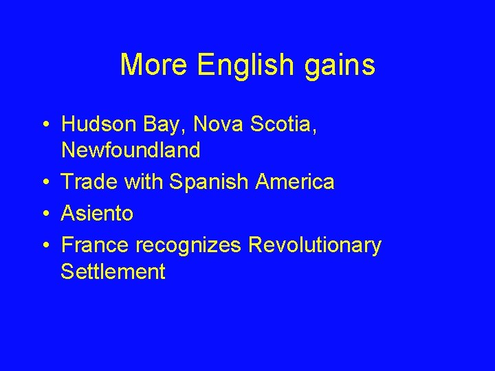 More English gains • Hudson Bay, Nova Scotia, Newfoundland • Trade with Spanish America