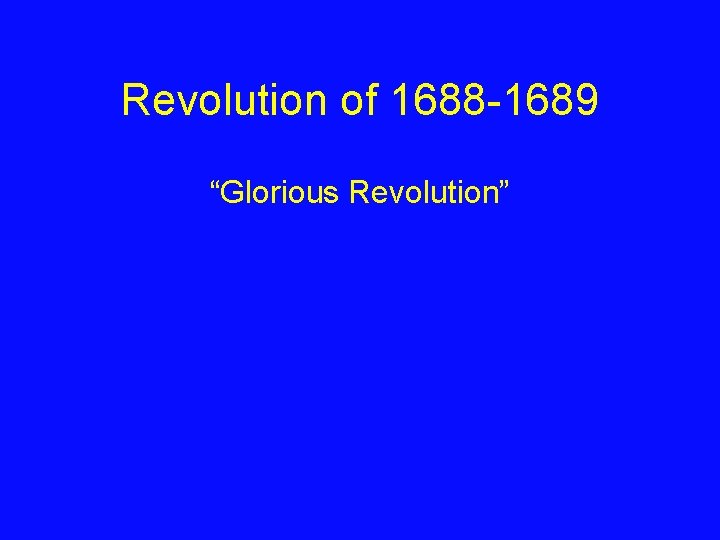 Revolution of 1688 -1689 “Glorious Revolution” 