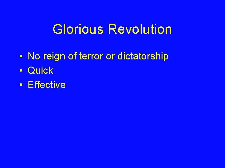 Glorious Revolution • No reign of terror or dictatorship • Quick • Effective 
