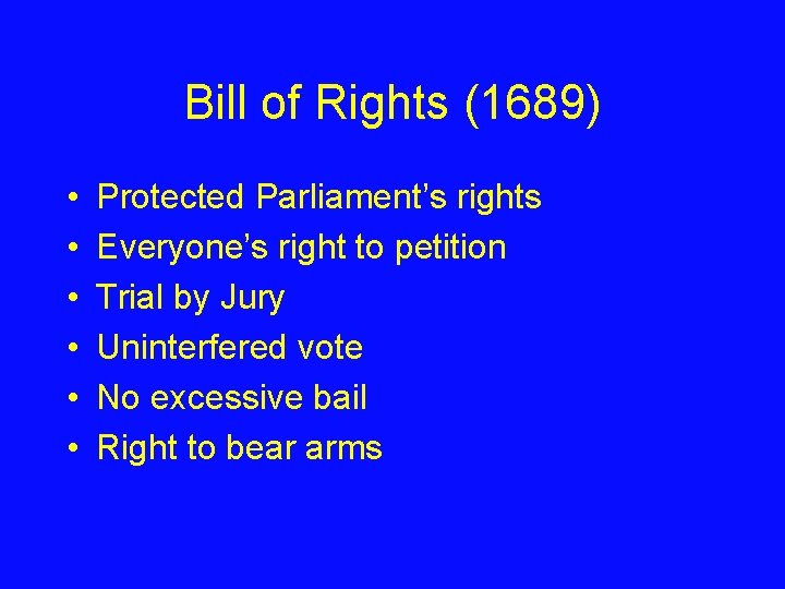 Bill of Rights (1689) • • • Protected Parliament’s rights Everyone’s right to petition