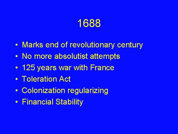 1688 • • • Marks end of revolutionary century No more absolutist attempts 125