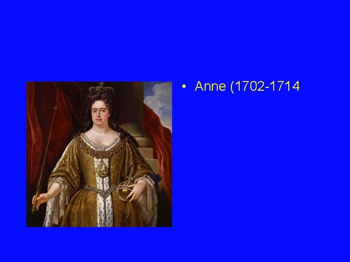  • Anne (1702 -1714 