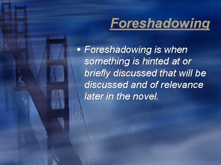 Foreshadowing w Foreshadowing is when something is hinted at or briefly discussed that will