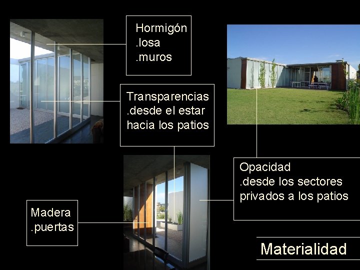 Hormigón. losa. muros Transparencias. desde el estar hacia los patios Opacidad. desde los sectores