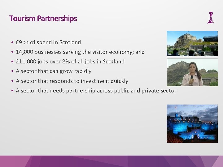Tourism Partnerships • £ 9 bn of spend in Scotland • 14, 000 businesses