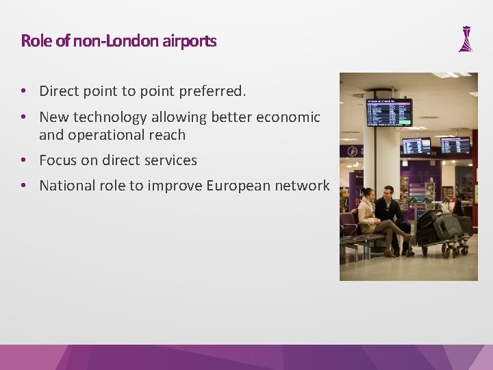 Role of non-London airports • Direct point to point preferred. • New technology allowing