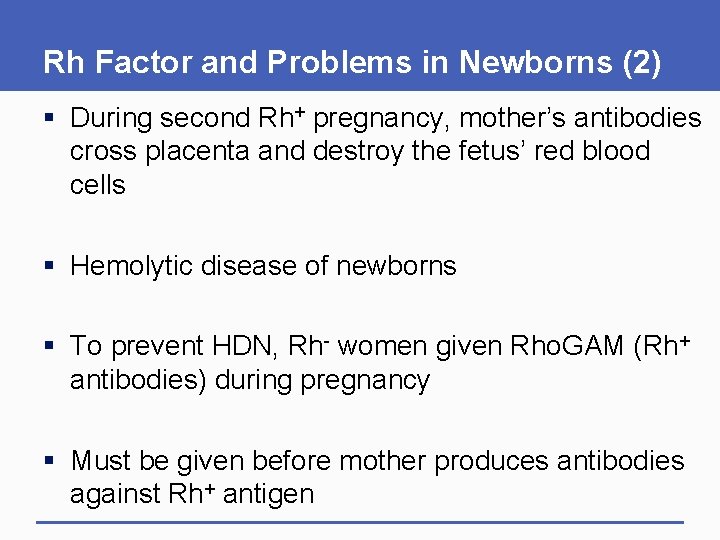 Rh Factor and Problems in Newborns (2) § During second Rh+ pregnancy, mother’s antibodies