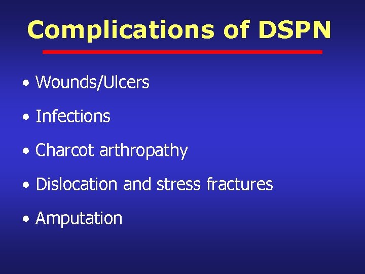 Complications of DSPN • Wounds/Ulcers • Infections • Charcot arthropathy • Dislocation and stress