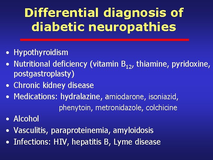 Differential diagnosis of diabetic neuropathies • Hypothyroidism • Nutritional deficiency (vitamin B 12, thiamine,