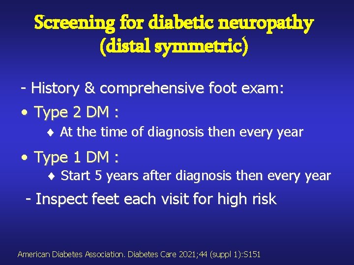 Screening for diabetic neuropathy (distal symmetric) - History & comprehensive foot exam: • Type