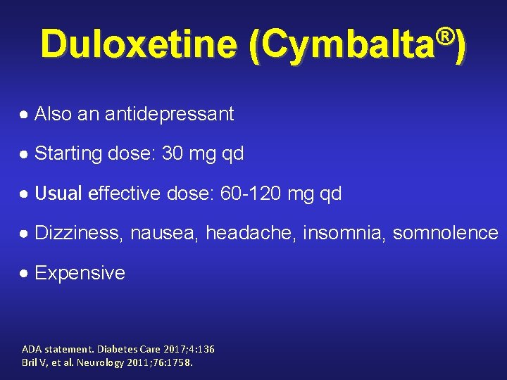 Duloxetine ® (Cymbalta ) Also an antidepressant Starting dose: 30 mg qd Usual effective