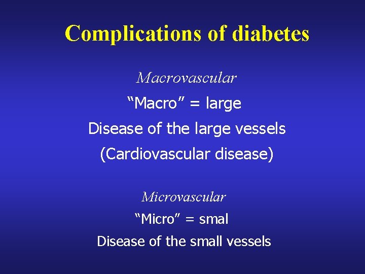 Complications of diabetes Macrovascular “Macro” = large Disease of the large vessels (Cardiovascular disease)