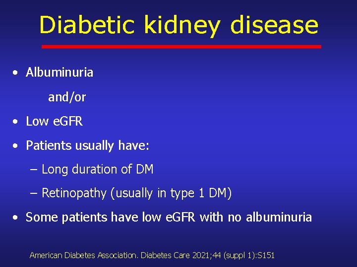 Diabetic kidney disease • Albuminuria and/or • Low e. GFR • Patients usually have: