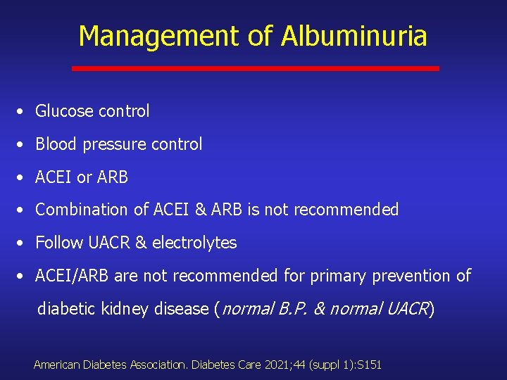 Management of Albuminuria • Glucose control • Blood pressure control • ACEI or ARB
